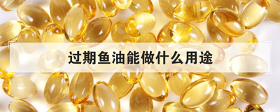 过期鱼油能做什么用途