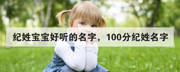 纪姓宝宝好听的名字,100分纪姓名字