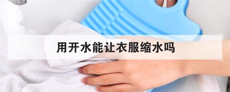 用开水能让衣服缩水吗