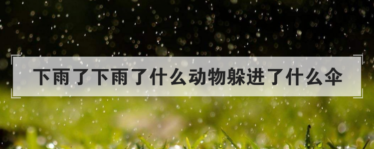 下雨了下雨了什么动物躲进了什么伞