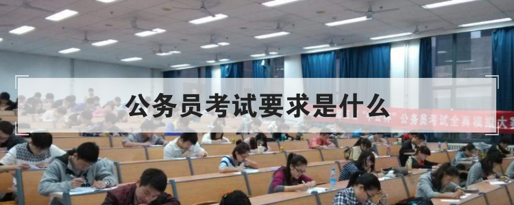 公务员考试要求是什么