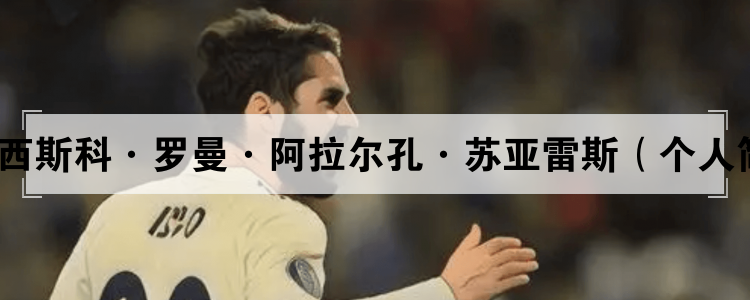 弗朗西斯科·罗曼·阿拉尔孔·苏亚雷斯（个人简介）